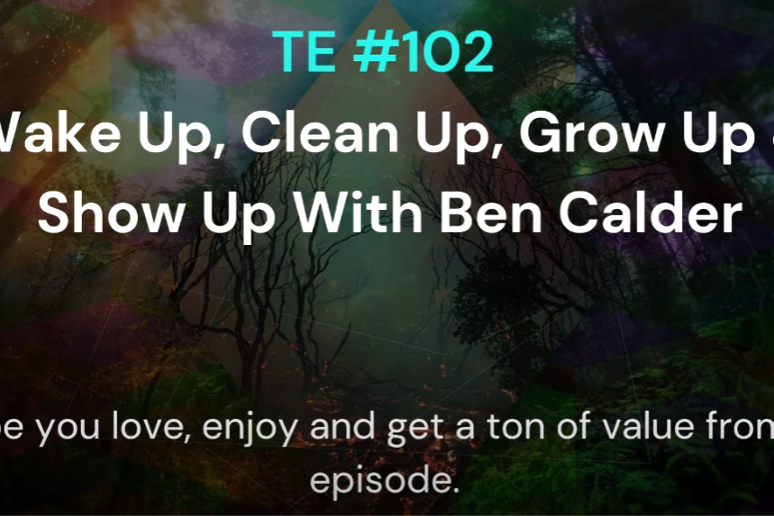 Wake Up, Clean Up, Grow Up & Show Up With Ben Calder
